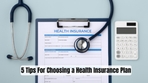 5 Tips For Choosing a Health Insurance Plan