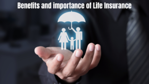 Benefits and importance of Life Insurance