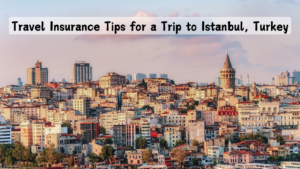 Travel Insurance Tips for a Trip to Istanbul, Turkey